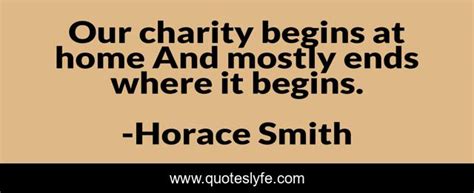 charity begins at home quotes|Horace Smith: 'Our charity begins at home, And mostly ends .